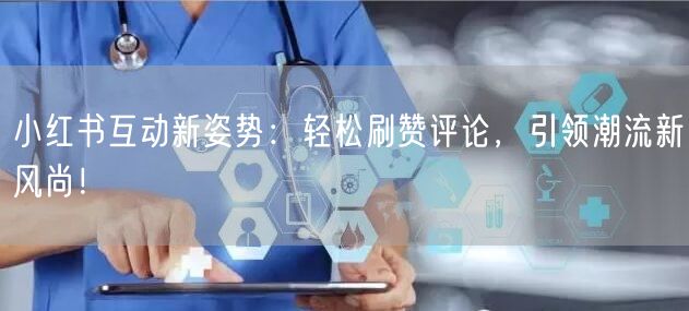 小红书互动新姿势:轻松刷赞评论,引领潮流新风尚!
