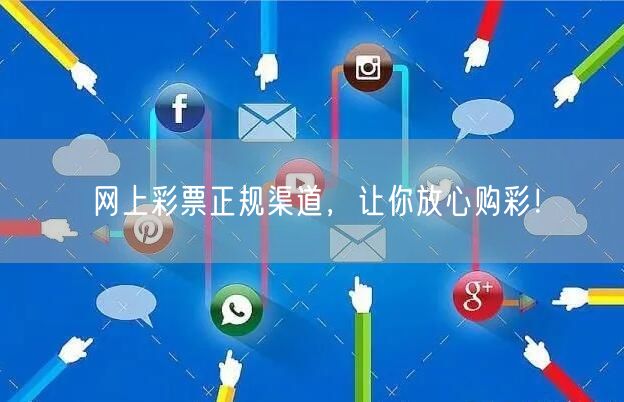 网上彩票正规渠道，让你放心购彩！