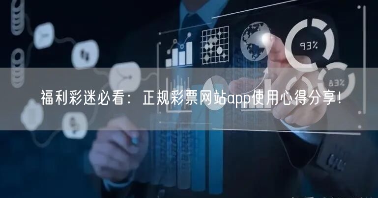 福利彩迷必看:正规彩票网站app使用心得分享!
