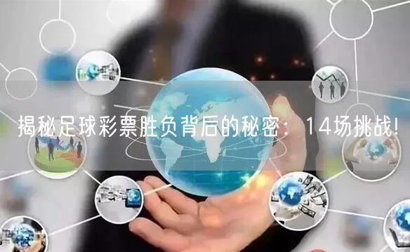 揭秘足球彩票胜负背后的秘密:14场挑战!