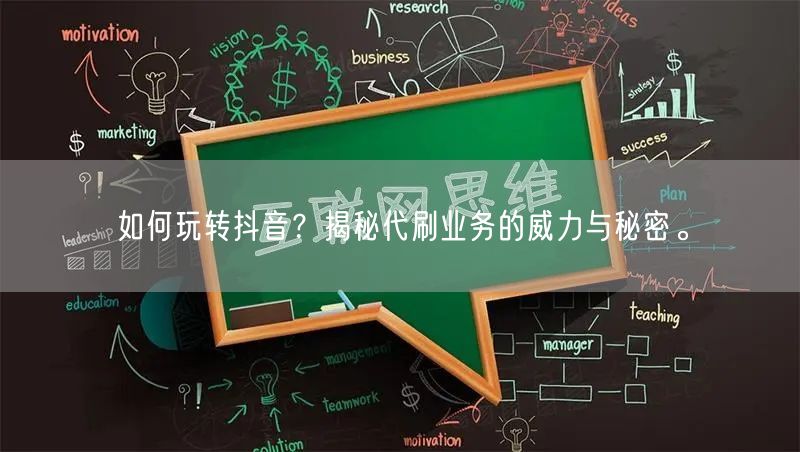 如何玩转抖音？揭秘代刷业务的威力与秘密。