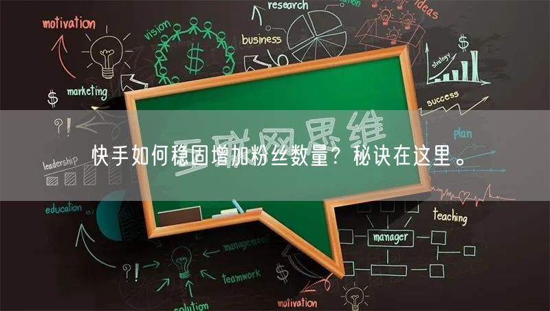 快手如何稳固增加粉丝数量？秘诀在这里。