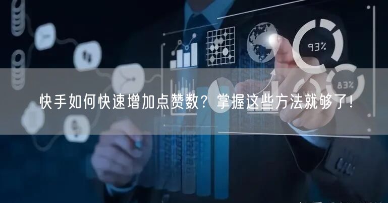 快手如何快速增加点赞数?掌握这些方法就够了!