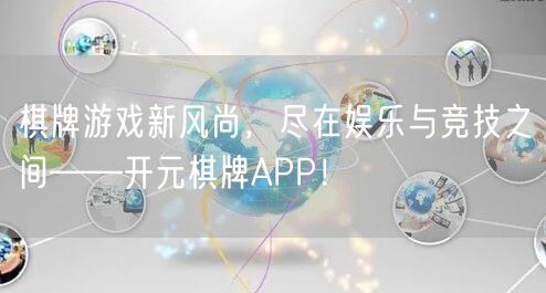 棋牌游戏新风尚,尽在娱乐与竞技之间——开元棋牌APP!
