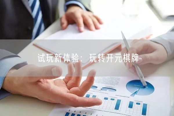试玩新体验:玩转开元棋牌