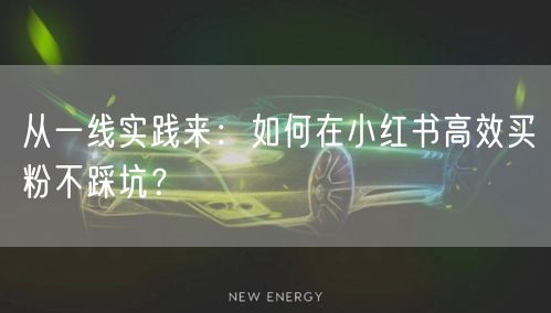 从一线实践来:如何在小红书高效买粉不踩坑?