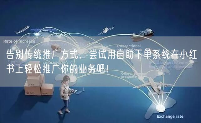 告别传统推广方式,尝试用自助下单系统在小红书上轻松推广你的业务吧!