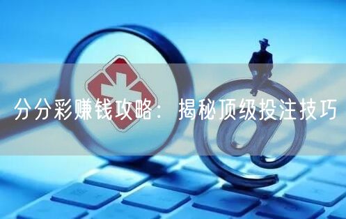 分分彩赚钱攻略:揭秘顶级投注技巧