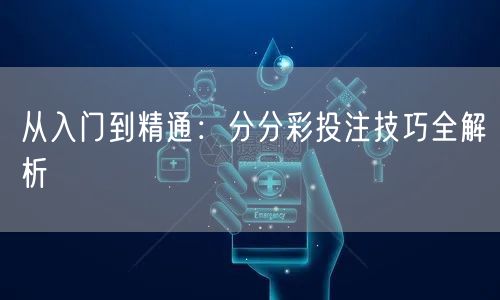从入门到精通:分分彩投注技巧全解析
