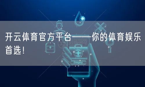 开云体育官方平台——你的体育娱乐首选!