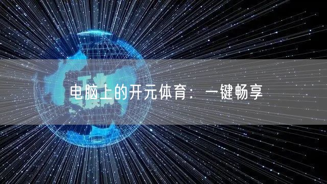 电脑上的开元体育:一键畅享
