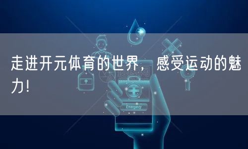 走进开元体育的世界，感受运动的魅力！