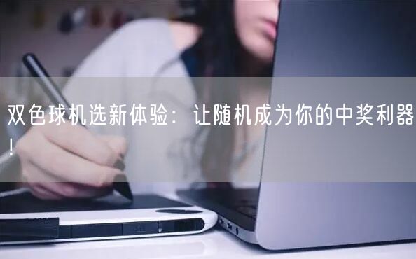 双色球机选新体验:让随机成为你的中奖利器!