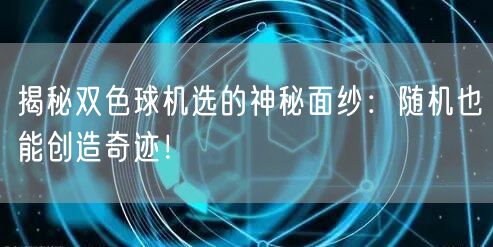 揭秘双色球机选的神秘面纱:随机也能创造奇迹!
