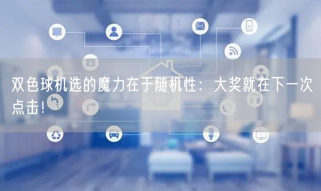 双色球机选的魔力在于随机性:大奖就在下一次点击!