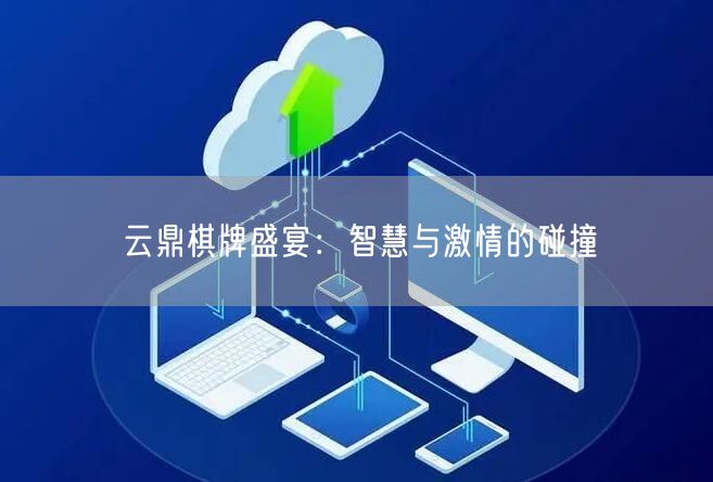 云鼎棋牌盛宴:智慧与激情的碰撞
