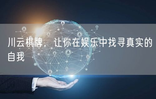 川云棋牌,让你在娱乐中找寻真实的自我