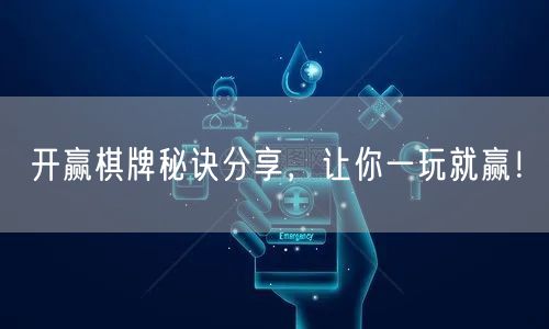 开赢棋牌秘诀分享,让你一玩就赢!