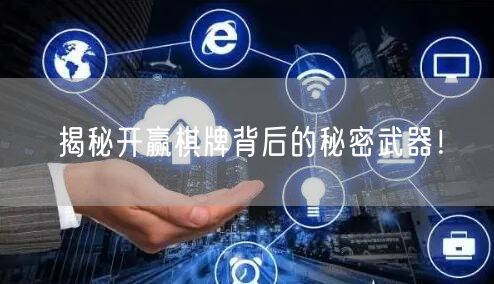 揭秘开赢棋牌背后的秘密武器!