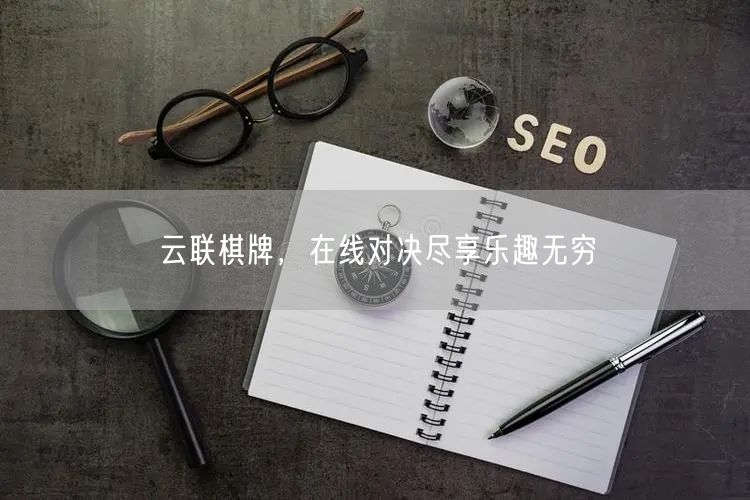 云联棋牌，在线对决尽享乐趣无穷